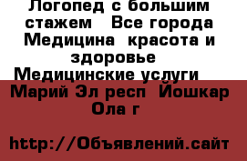 Логопед с большим стажем - Все города Медицина, красота и здоровье » Медицинские услуги   . Марий Эл респ.,Йошкар-Ола г.